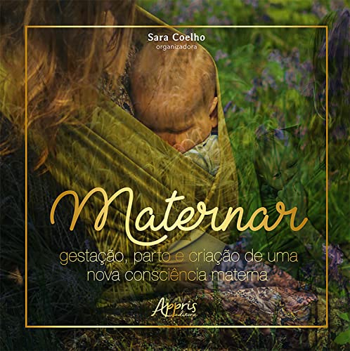 Ler Maternar: Gestação, Parto e Criação de Uma Nova Consciência Materna, do autor Sara Coelho