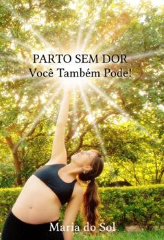 Parto Sem Dor: Você Também Pode!, do autor Maria do Sol Vasconcelos
