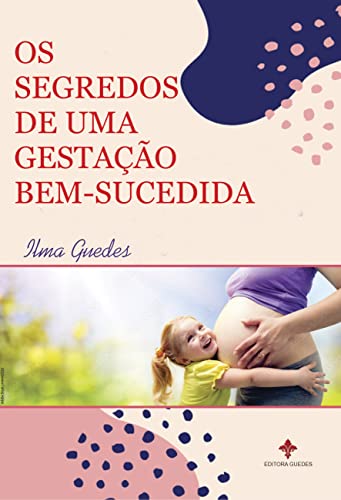 Ler OS SEGREDOS DE UMA GESTAÇÃO BEM-SUCEDIDA, do autor Ilma Guedes Ler OS SEGREDOS DE UMA GESTAÇÃO BEM-SUCEDIDA, do autor Ilma Guedes