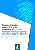 Ler Recampesinização e ressignificação do campesinato: histórias de vida no movimento de mulheres camponesas do Paraná (MMC/PR), do autor Renata Rocha Gadelha