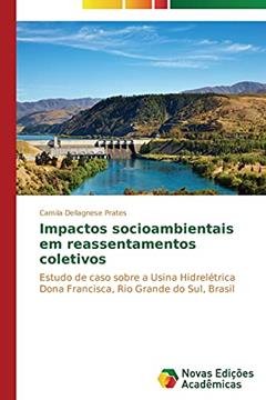Impactos socioambientais em reassentamentos coletivos: Estudo de caso sobre a Usina Hidrelétrica Dona Francisca, Rio Grande do Sul, Brasil, do autor Dellagnese Prates Camila