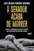 Ler O Senador Acaba de Morrer, do autor José Antonio Pinheiro Machado