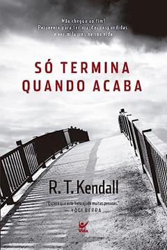 Só Termina Quando Acaba: Não Chegou ao Fim!, do autor R.T. Kendall