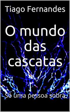 O mundo das cascatas: Só uma pessoa sobra (Um dia eu sonhei Livro 1), do autor Tiago Fernandes