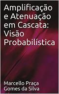 Ler Amplificação e Atenuação em Cascata: Visão Probabilística, do autor Marcello Praça Gomes da Silva