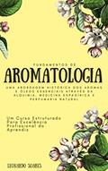 Ler FUNDAMENTOS DE AROMATOLOGIA : Uma Abordagem Histórica dos Aromas e Óleos Essenciais Através da Alquimia, Medicina Espagírica e Perfumaria Natural - Um Curso Estruturado, do autor Leonardo Soares