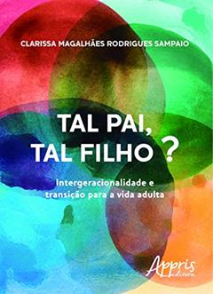 Tal pai, tal filho? intergeracionalidade e transição para a vida adulta, do autor Clarissa Magalhães Rodrigues Sampaio
