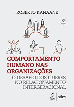 Comportamento Humano nas Organizações: O Desafio dos Líderes no Relacionamento Intergeracional, do autor Roberto Kanaane