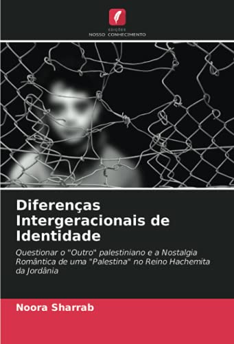 Ler Diferenças Intergeracionais de Identidade: Questionar o "Outro" palestiniano e a Nostalgia Romântica de uma "Palestina" no Reino Hachemita da Jordânia, do autor Noora Sharrab Ler Diferenças Intergeracionais de Identidade: Questionar o "Outro" palestiniano e a Nostalgia Romântica de uma "Palestina" no Reino Hachemita da Jordânia, do autor Noora Sharrab