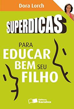 Superdicas para educar bem seu filho, do autor Dora Lorch