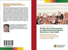 Gestão de Conhecimento na Administração Pública Brasileira: Caso INSS: Gestão de Conhecimento na Administração Pública Brasileira: Transferência de Conhecimento Intergeracional no INSS, do autor Leovanir Dieter Dockhorn Richter