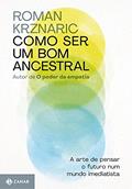 Ler Como ser um bom ancestral: A arte de pensar o futuro num mundo imediatista, do autor Roman Krznaric