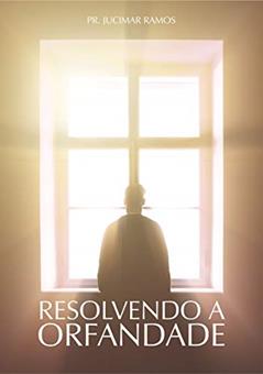 Resolvendo a Orfandade, do autor PR JUCIMAR RAMOS