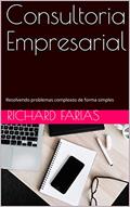 Ler Consultoria Empresarial: Resolvendo problemas complexos de forma simples (Ensaios Livro 2), do autor Richard Farias Ler Consultoria Empresarial: Resolvendo problemas complexos de forma simples (Ensaios Livro 2), do autor Richard Farias