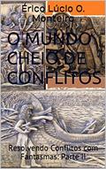 Ler O Mundo Cheio de Conflitos: Resolvendo Conflitos com Fantasmas: Parte II, do autor Érico Lúcio O. Monteiro