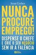 Ler Nunca procure emprego!: Dispense o chefe e crie seu negócio sem ir à falência, do autor Scott Gerber