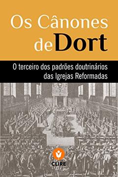 Os Cânones de Dort, do autor Igrejas Reformadas do Brasil