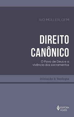 Direito canônico: O povo de Deus e a vivência dos sacramentos, do autor Ivo Müller