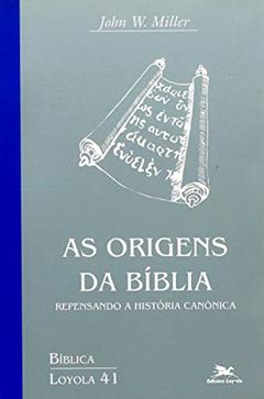 As origens da Bíblia: Repensando a história canônica: 41, do autor John W. Miller