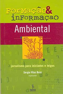 Formação e informação ambiental: Jornalismo para iniciados e leigos, do autor André Azevedo da Fonseca; Carlos Tautz; Eduardo Geraque; Odo Primavesi; Regina Scharf; Roberto Villar Belmonte