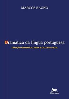 Dramática da língua portuguesa: Tradição gramatical, mídia & exclusão social, do autor Marcos Bagno