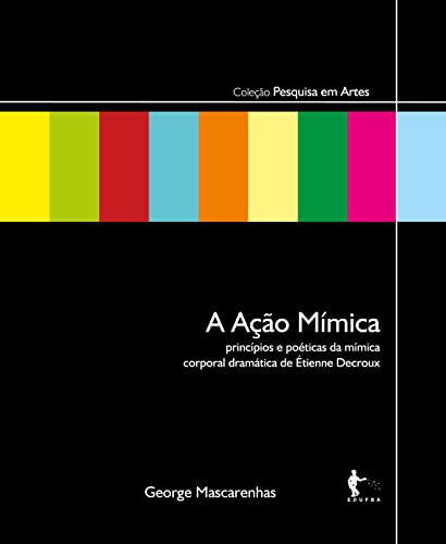 Ler A Ação Mímica: princípios e poéticas da mímica corporal dramática de Étienne Decroux, do autor George Mascarenhas