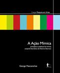 Ler A Ação Mímica: princípios e poéticas da mímica corporal dramática de Étienne Decroux, do autor George Mascarenhas
