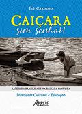 Ler Caiçara sim senhor!: raízes da brasilidade na Baixada Santista - Identidade cultural e educação, do autor Eli Cardoso Ler Caiçara sim senhor!: raízes da brasilidade na Baixada Santista - Identidade cultural e educação, do autor Eli Cardoso