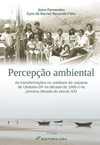 Ler Percepção ambiental: as transformações no cotidiano de caiçaras de ubatuba-sp na década de 1960 e na primeira década do século xxi, do autor Joice Fernandes; Cyro de Barros Rezende Filho