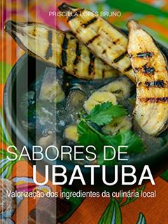 Sabores de Ubatuba: Valorização dos ingredientes da culinária local, do autor Priscilla Lopes Bruno