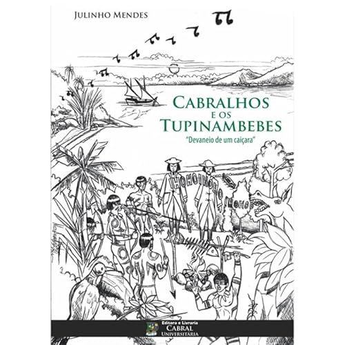 Ler CABRALHOS E OS TUPINAMBEBES: DEVANEIO DE UM CAICARA, do autor JULINHO MENDES