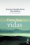 Ler Entre duas vidas (CEC), do autor Francisco Cândido Xavier; Elias Barbosa; Espíritos diversos