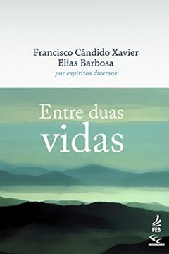 Entre duas vidas (CEC), do autor Francisco Cândido Xavier; Elias Barbosa; Espíritos diversos