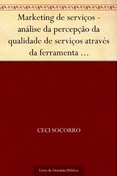 Marketing de serviços - análise da percepção da qualidade de serviços através da ferramenta SERVQUAL em uma instituição de ensino superior de Santa Catarina (V. 4 n. 8 jul.-dez. de 2002), do autor Ceci Socorro