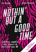 Ler Nöthin' But a Good Time: A História Completa e Sem Censura do Hard Rock Anos 80, do autor Tom Beaujour; Richard Bienstock Ler Nöthin' But a Good Time: A História Completa e Sem Censura do Hard Rock Anos 80, do autor Tom Beaujour; Richard Bienstock
