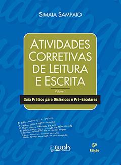 Atividades corretivas de leitura e escrita: Guia prático para disléxicos e pré-escolares, do autor Simaia Sampaio