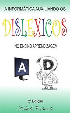 A INFORMÁTICA AUXILIANDO OS DISLÉXICOS NO ENSINO E APRENDIZAGEM, do autor Fabíola Ventavoli