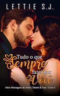 Ler Tudo o Que Sempre Farei Por Você: Daniel & Ana (Série Mensagens de Amor - Vol. 3), do autor Lettie S.J.