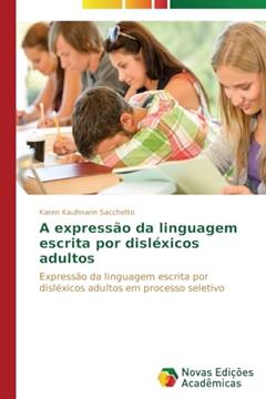 A expressão da linguagem escrita por disléxicos adultos: Expressão da linguagem escrita por disléxicos adultos em processo seletivo, do autor Kaufmann Sacchetto Karen
