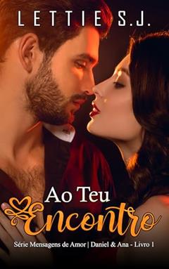 Ao Teu Encontro: Daniel & Ana (Série Mensagens de Amor - Vol. 1), do autor Lettie S.J.