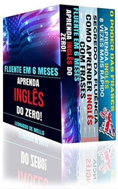 Inglês Fluente (3 em 1): Fluente Em 6 Meses: Aprenda Inglês do Zero, Segredo da Fluência: Como Aprender Inglês Com Frases e O Poder das Frases: Aprenda Inglês 8 Vezes Mais Rápido!, do autor Leonardo de Mello