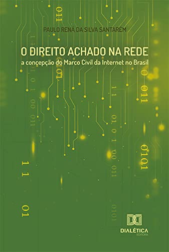 Ler O Direito Achado na Rede: a concepção do Marco Civil da Internet no Brasil, do autor Paulo Rená da Silva Santarém
