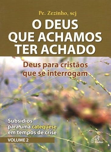 Ler Deus que achamos ter achado (O) - Deus para cristãos que se interrogam: Subsídios para uma catequese em tempos de crise - vol. 2, do autor José Fernandes de Oliveira