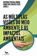 Ler As múltiplas visões do Meio Ambiente e os Impactos Ambientais, do autor Antônio Pereira Júnior