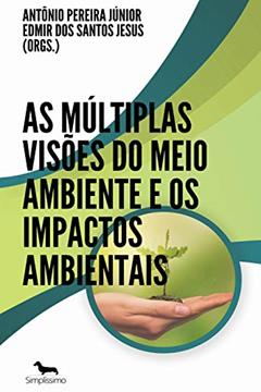 As múltiplas visões do Meio Ambiente e os Impactos Ambientais, do autor Antônio Pereira Júnior