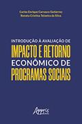 Ler Introdução à Avaliação de Impacto e Retorno Econômico de Programas Sociais, do autor Carlos Enrique Carrasco Gutierrez; Renata Cristina Teixeira da Silva Ler Introdução à Avaliação de Impacto e Retorno Econômico de Programas Sociais, do autor Carlos Enrique Carrasco Gutierrez; Renata Cristina Teixeira da Silva