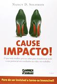Ler Cause Impacto! O que Toda Mulher Precisa Saber Para Transformar Todo o Seu Potencial em Resultados na Vida e no Trabalho, do autor Nancy D. Solomon Ler Cause Impacto! O que Toda Mulher Precisa Saber Para Transformar Todo o Seu Potencial em Resultados na Vida e no Trabalho, do autor Nancy D. Solomon