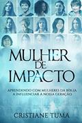 Ler Mulher de Impacto: Aprendendo com mulheres da Bíblia a influenciar a nossa geração, do autor Cristiane Tuma Ler Mulher de Impacto: Aprendendo com mulheres da Bíblia a influenciar a nossa geração, do autor Cristiane Tuma