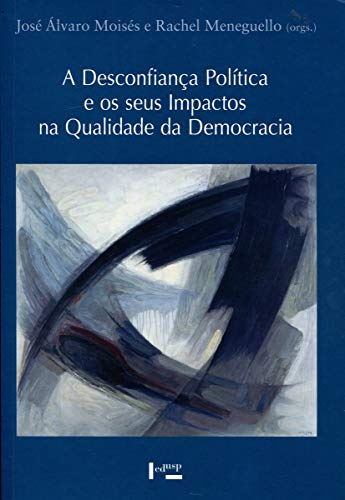 Ler A Desconfiança Política e os Seus Impactos na Qualidade da Democracia, do autor José Álvaro Moisés; Rachel Meneguello