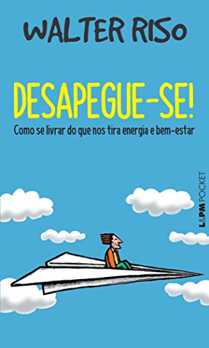 Ler Desapegue-se!: Como se Livrar do que nos Tira Energia e Bem-estar, do autor Walter Riso
